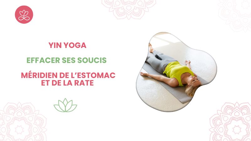 Yin Yoga - Effacer ses soucis - méridien de l’estomac et de la rate